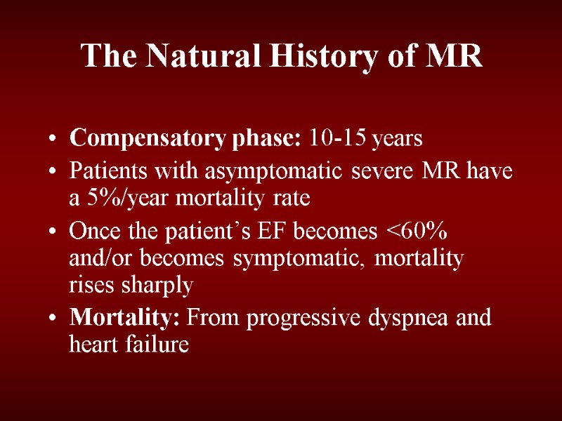 The Natural History of MR Compensatory phase: 10-15 years Patients with asymptomatic severe MR